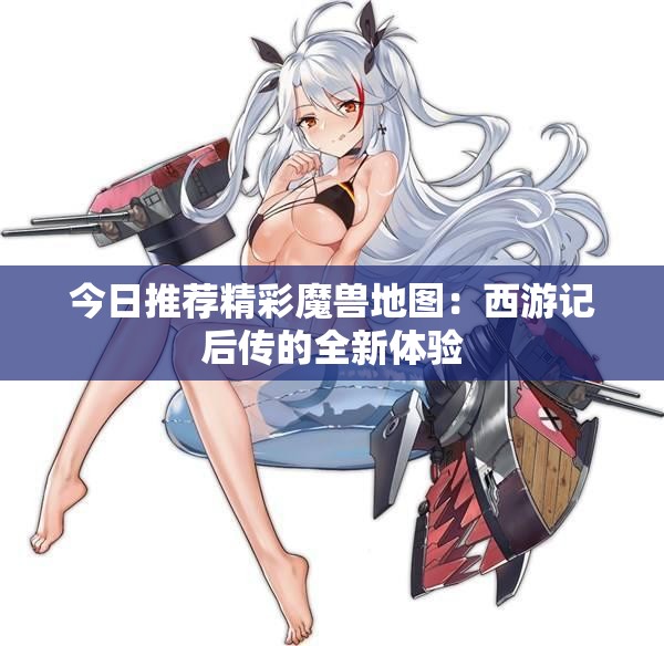 今日推荐精彩魔兽地图：西游记后传的全新体验
