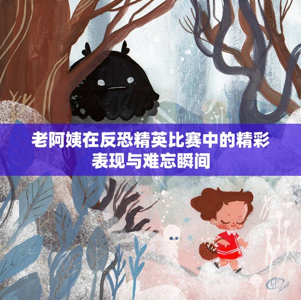 老阿姨在反恐精英比赛中的精彩表现与难忘瞬间