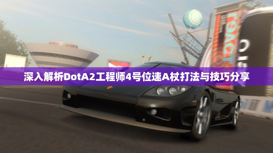 深入解析DotA2工程师4号位速A杖打法与技巧分享