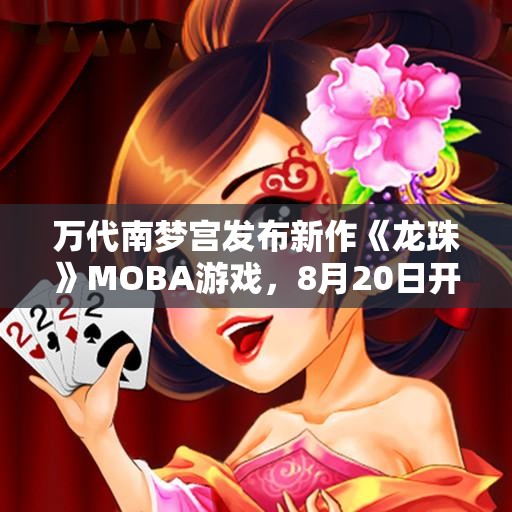 万代南梦宫发布新作《龙珠》MOBA游戏，8月20日开启Steam测试