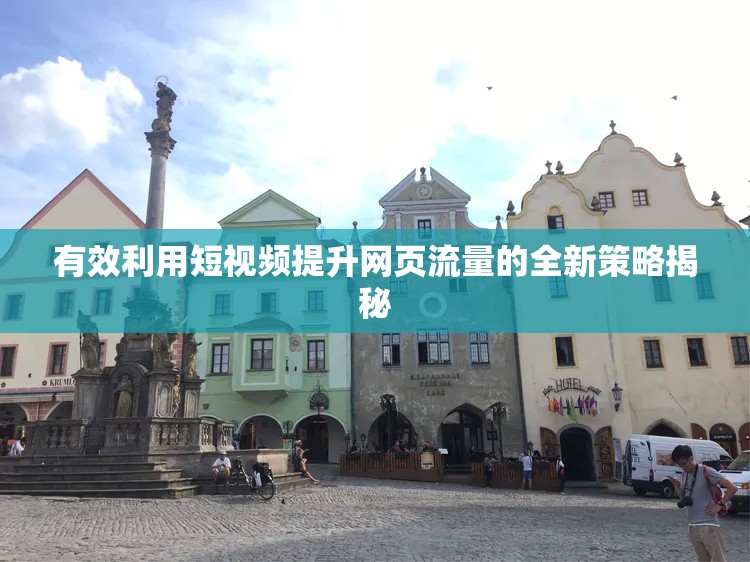 有效利用短视频提升网页流量的全新策略揭秘