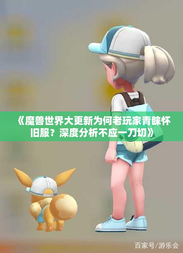 《魔兽世界大更新为何老玩家青睐怀旧服？深度分析不应一刀切》