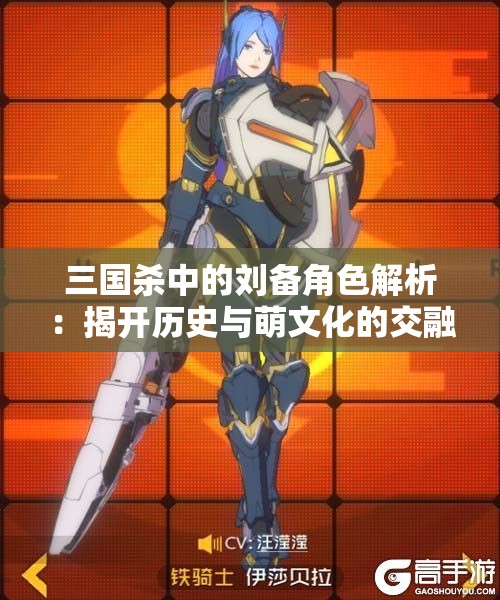 三国杀中的刘备角色解析：揭开历史与萌文化的交融之旅