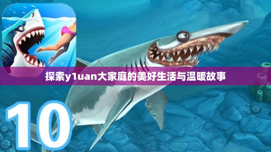 探索y1uan大家庭的美好生活与温暖故事