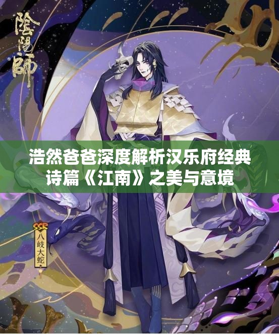 浩然爸爸深度解析汉乐府经典诗篇《江南》之美与意境