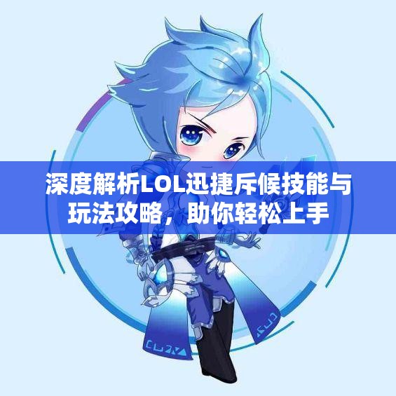 深度解析LOL迅捷斥候技能与玩法攻略，助你轻松上手