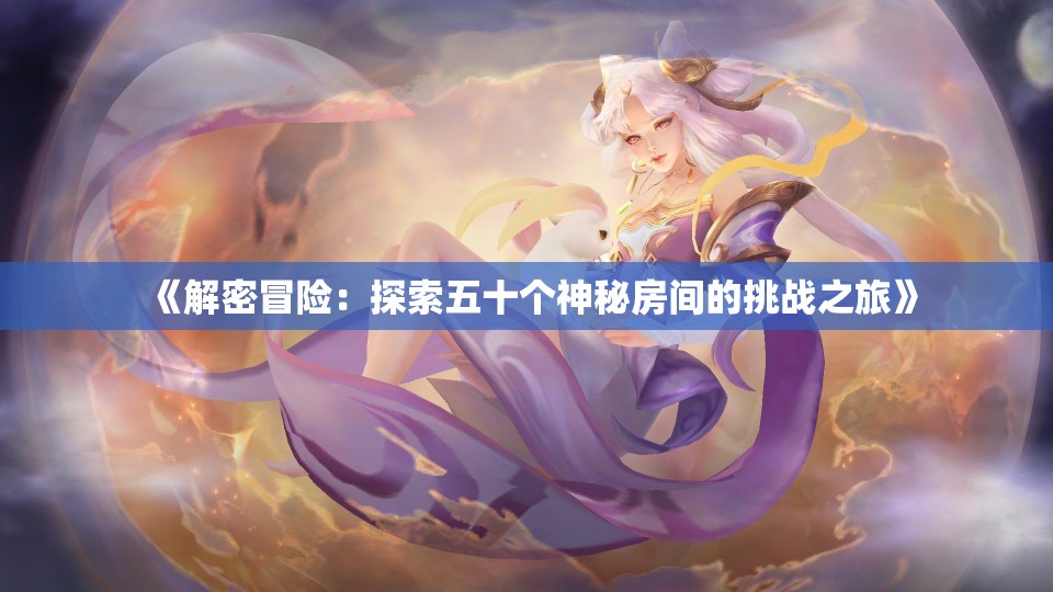 《解密冒险：探索五十个神秘房间的挑战之旅》